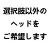 選択肢以外のヘッドをご希望