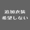 追加衣装希望しない